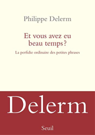 Et vous avez eu beau temps ?: La Perfidie ordinaire des petites phrases